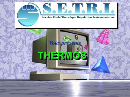 THERMOS THERMOS Vous présente. THERMOS est un superviseur de fours de traitements thermiques Il gère la température, le temps de traitement d'échantillons.
