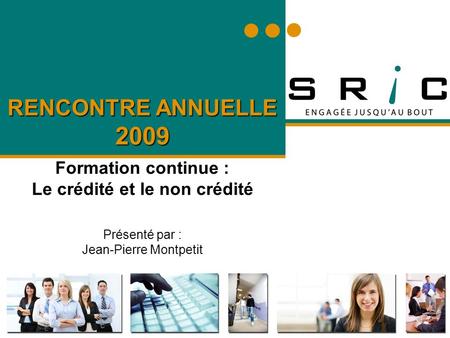 RENCONTRE ANNUELLE 2009 Formation continue : Le crédité et le non crédité Présenté par : Jean-Pierre Montpetit.