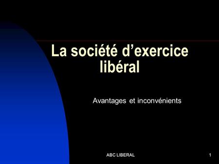 ABC LIBERAL1 La société dexercice libéral Avantages et inconvénients.