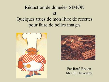 Réduction de données SIMON et Quelques trucs de mon livre de recettes pour faire de belles images Par René Breton McGill University.