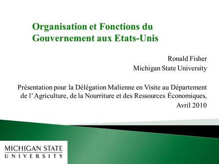 Ronald Fisher Michigan State University Présentation pour la Délégation Malienne en Visite au Département de l Agriculture, de la Nourriture et des Ressources.