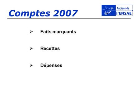 Comptes 2007 Faits marquants Recettes Dépenses. Augmentation des recettes de cotisations qui sexplique par : Maintien de la cotisation moyenne Un nombre.