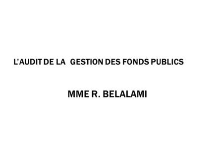 LAUDIT DE LA GESTION DES FONDS PUBLICS MME R. BELALAMI.