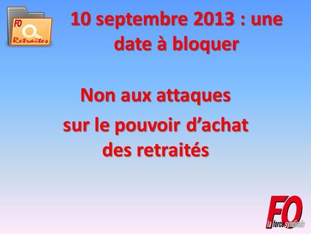 10 septembre 2013 : une date à bloquer Non aux attaques sur le pouvoir dachat des retraités.