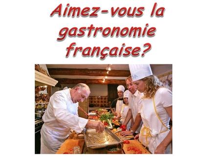 Aimez-vous la gastronomie française?