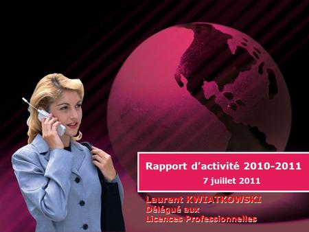 Rapport dactivité 2010-2011 7 juillet 2011 Laurent KWIATKOWSKI Délégué aux Licences Professionnelles.
