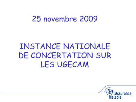 1 25 novembre 2009 INSTANCE NATIONALE DE CONCERTATION SUR LES UGECAM.