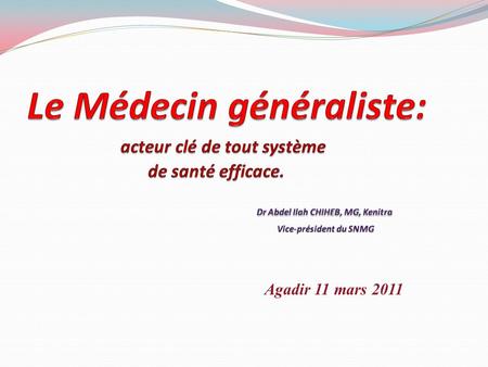 Agadir 11 mars 2011. Eléments pour un système de santé efficace. Une volonté politique qui place la santé des citoyens au centre des préoccupations de.