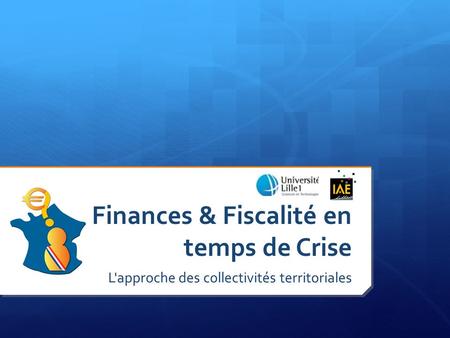 L'approche des collectivités territoriales Finances & Fiscalité en temps de Crise.