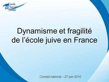 Dynamisme et fragilité de lécole juive en France Conseil national – 27 juin 2010.