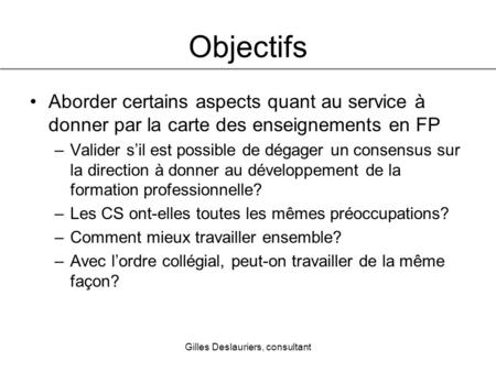 Gilles Deslauriers, consultant Objectifs Aborder certains aspects quant au service à donner par la carte des enseignements en FP –Valider sil est possible.