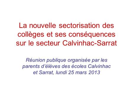 La nouvelle sectorisation des collèges et ses conséquences sur le secteur Calvinhac-Sarrat Réunion publique organisée par les parents d’élèves des écoles.