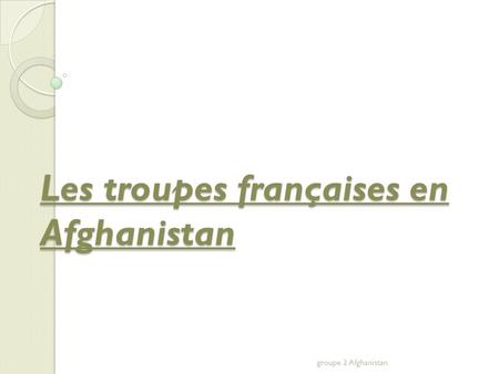 Les troupes françaises en Afghanistan groupe 2 Afghanistan.