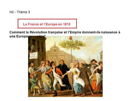 H2 - Thème 3 La France et l’Europe en 1815