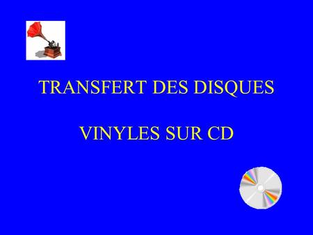 TRANSFERT DES DISQUES VINYLES SUR CD