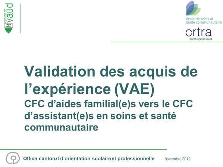 Validation des acquis de l’expérience (VAE) CFC d’aides familial(e)s vers le CFC d’assistant(e)s en soins et santé communautaire.