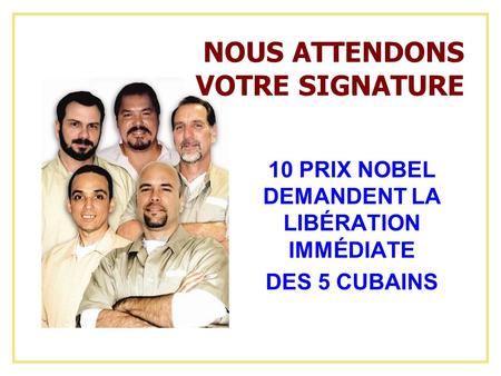 10 PRIX NOBEL DEMANDENT LA LIBÉRATION IMMÉDIATE DES 5 CUBAINS NOUS ATTENDONS VOTRE SIGNATURE.