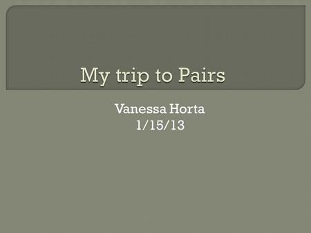 Vanessa Horta 1/15/13. I would bring my clothes because I need something to wear. Je voudrais apporter mes vêtements parce que j'ai besoin de quelque.
