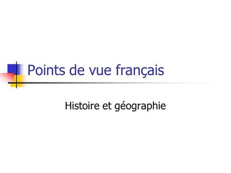 Points de vue français Histoire et géographie. Lécole en France: caractéristiques Centralisation (importance de lécole pour créer une culture commune)