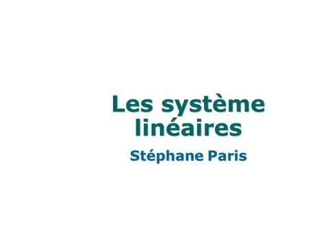 Les système linéaires Stéphane Paris.