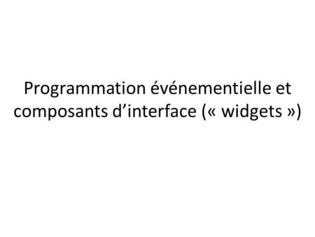 Programmation événementielle et composants dinterface (« widgets »)