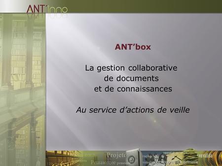 ANTbox La gestion collaborative de documents et de connaissances Au service dactions de veille.