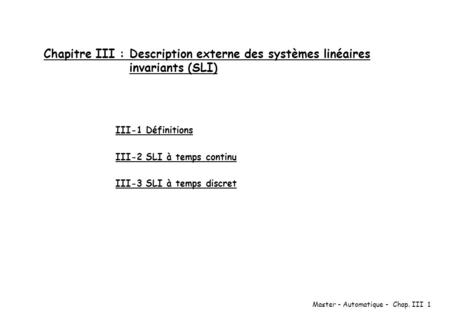Chapitre III : Description externe des systèmes linéaires invariants (SLI) III-1 Définitions III-2 SLI à temps continu III-3 SLI à temps discret.