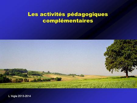 L Aigle 2013-2014 Les activités pédagogiques complémentaires.