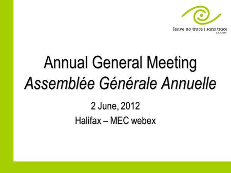 Annual General Meeting Assemblée Générale Annuelle 2 June, 2012 Halifax – MEC webex.