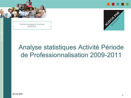 Www.agefos-pme.com 24 mai 2012 1 Analyse statistiques Activité Période de Professionnalisation 2009-2011 Contrat de progrès et dactions 2012/2014.