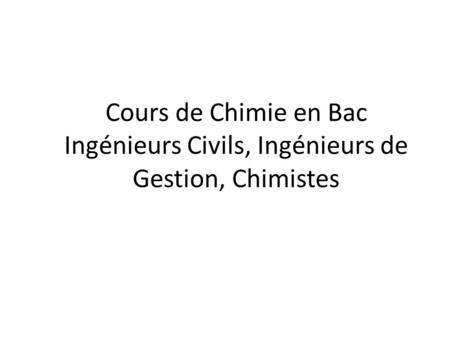 Cours de Chimie en Bac Ingénieurs Civils, Ingénieurs de Gestion, Chimistes.