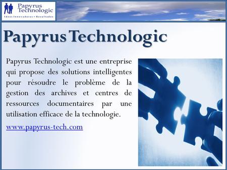 Papyrus Technologic Papyrus Technologic est une entreprise qui propose des solutions intelligentes pour résoudre le problème de la gestion des archives.