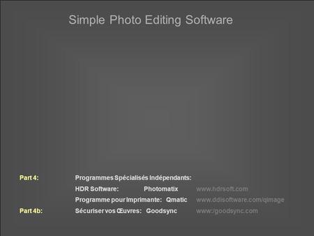 Simple Photo Editing Software Part 4:Programmes Spécialisés Indépendants: HDR Software:Photomatixwww.hdrsoft.com Programme pour Imprimante: Qmaticwww.ddisoftware.com/qimage.