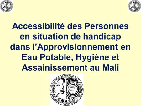 Accessibilité des Personnes en situation de handicap dans l’Approvisionnement en Eau Potable, Hygiène et Assainissement au Mali L’accès à l’eau et à l’assainissement.