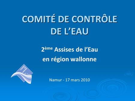 COMITÉ DE CONTRÔLE DE LEAU 2 ème Assises de lEau en région wallonne Namur - 17 mars 2010.