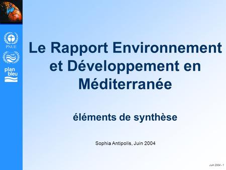 Le Rapport Environnement et Développement en Méditerranée éléments de synthèse Sophia Antipolis, Juin 2004 Juin 2004 - 1.