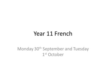 Year 11 French Monday 30 th September and Tuesday 1 st October.