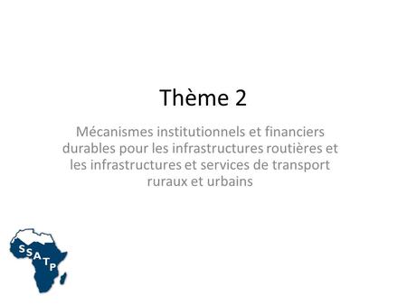 Thème 2 Mécanismes institutionnels et financiers durables pour les infrastructures routières et les infrastructures et services de transport ruraux et.