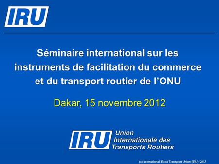 Séminaire international sur les instruments de facilitation du commerce et du transport routier de l’ONU Dakar, 15 novembre 2012 (c) International Road.