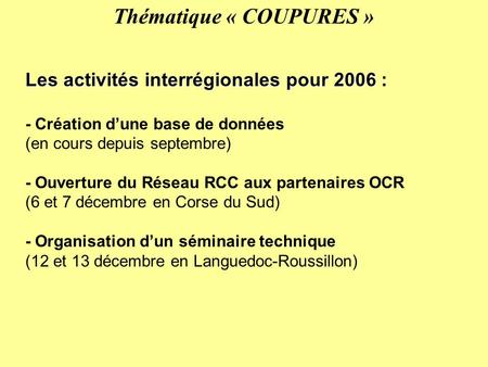 Les activités interrégionales pour 2006 : - Création dune base de données (en cours depuis septembre) - Ouverture du Réseau RCC aux partenaires OCR (6.