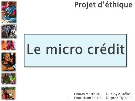 Le micro crédit Projet d’éthique Douay Matthieu Doutriaux Estelle