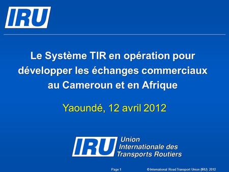 Le Système TIR en opération pour développer les échanges commerciaux au Cameroun et en Afrique Yaoundé, 12 avril 2012 © International Road Transport Union.