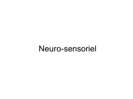 Neuro-sensoriel.