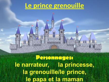 le narrateur, la princesse, la grenouille/le prince,