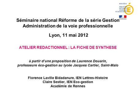 Séminaire national Réforme de la série Gestion Administration de la voie professionnelle Lyon, 11 mai 2012 ATELIER REDACTIONNEL : LA FICHE DE SYNTHESE.
