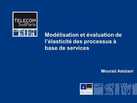 Modélisation et évaluation de l’élasticité des processus à base de services Mourad Amziani.