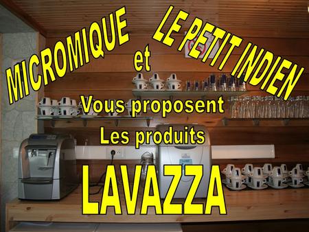 MICROMIQUE et LE PETIT INDIEN Vous proposent Les produits LAVAZZA.