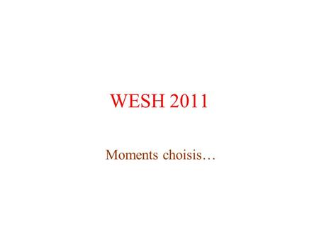 WESH 2011 Moments choisis….