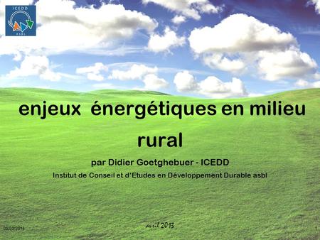 Enjeux énergétiques en milieu rural par Didier Goetghebuer - ICEDD Institut de Conseil et d’Etudes en Développement Durable asbl avril 2013 30/03/2017.