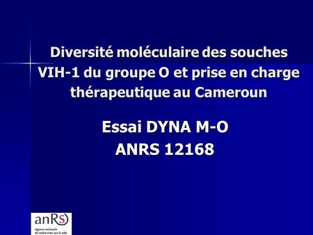 Diversité moléculaire des souches VIH-1 du groupe O et prise en charge thérapeutique au Cameroun Essai DYNA M-O ANRS 12168.
